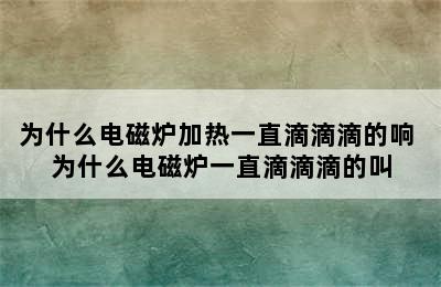 为什么电磁炉加热一直滴滴滴的响 为什么电磁炉一直滴滴滴的叫